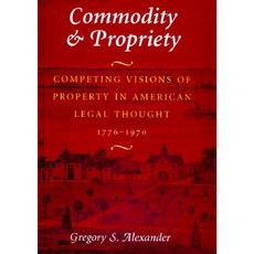 Commodity & Propriety: Competing Visions of Property in American Legal Thought 1776-1970 Hardcover, University of Chicago Press