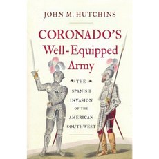 Coronado's Well-Equipped Army: The Spanish Invasion of the American Southwest Hardcover, Westholme Publishing