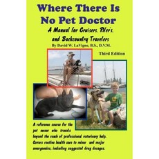 Where There Is No Pet Doctor: A Manual for Cruisers Rver's and Backcountry Travelers Paperback, Createspace Independent Publishing Platform