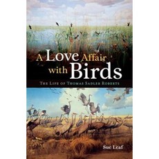 A Love Affair with Birds: The Life of Thomas Sadler Roberts Hardcover, University of Minnesota Press