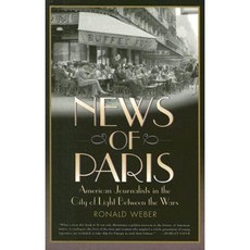 News of Paris: American Journalists in the City of Light Between the Wars Paperback, Ivan R. Dee Publisher