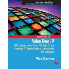 Video Over IP: Iptv Internet Video H.264 P2P Web TV and Streaming: A Complete Guide to Understanding the Technology Hardcover, Focal Press