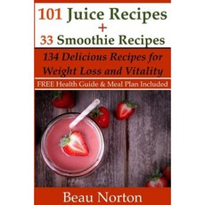 101 Juice Recipes + 33 Smoothie Recipes: Healthy Recipes for Weight Loss & Vitality Paperback, Createspace