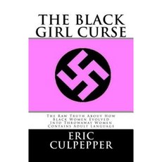 The Black Girl Curse: The Raw Truth about How Black Women Evolved Into Throwaway Women. Paperback, Createspace Independent Publishing Platform