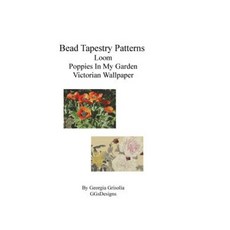 Bead Tapestry Patterns Loom Poppies in My Garden Victorian Wallpaper Paperback, Createspace Independent Publishing Platform
