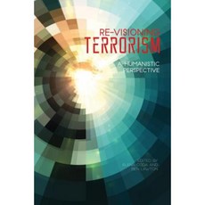 Re-Visioning Terrorism: A Humanistic Perspective Paperback, Purdue University Press