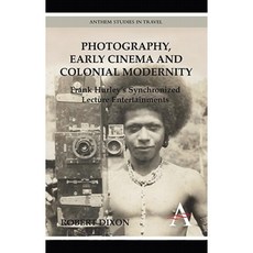 Photography Early Cinema and Colonial Modernity: Frank Hurley's Synchronized Lecture Entertainments Hardcover, Anthem Press
