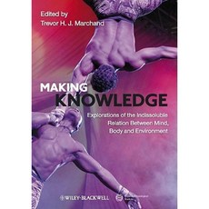 Making Knowledge: Explorations of the Indissoluble Relation Between Mind Body and Environment Paperback, Wiley-Blackwell