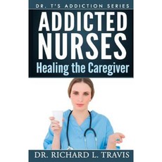 Addicted Nurses: Healing the Caregiver Paperback, Createspace Independent Publishing Platform