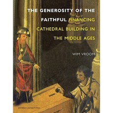 Financing Cathedral Building in the Middle Ages: The Generosity of the Faithful Hardcover, Amsterdam University Press