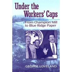 Under the Workers' Caps: From Champion Mill to Blue Ridge Paper Hardcover, University of Tennessee Press