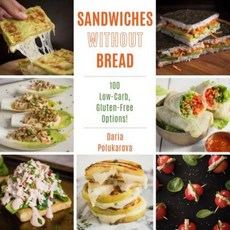 Sandwiches Without Bread: 100 Low-Carb Gluten-Free Options! Hardcover, Skyhorse Publishing