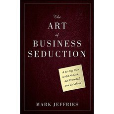 The Art of Business Seduction: A 30-Day Plan to Get Noticed Get Promoted and Get Ahead Hardcover, Wiley