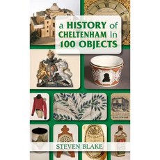 A History of Cheltenham in 100 Objects Paperback, History Press (SC)