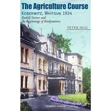 The Agriculture Course Koberwitz Whitsun 1924: Rudolf Steiner and the Beginnings of Biodynamics Paperback, Temple Lodge Publishing