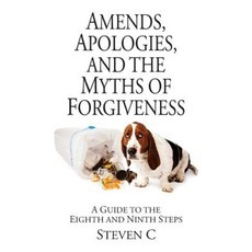 Amends Apologies and the Myths of Forgiveness: A Guide to the Eighth and Ninth Steps Paperback, Createspace Independent Publishing Platform