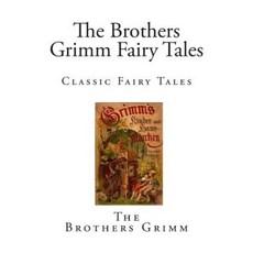 The Brothers Grimm Fairy Tales: Classic Fairy Tales Paperback, Createspace Independent Publishing Platform