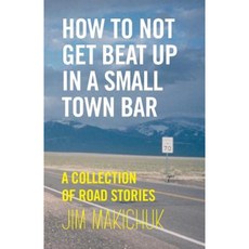 How to Not Get Beat Up in a Small-Town Bar: A Collection of Road Stories Paperback, Createspace Independent Publishing Platform