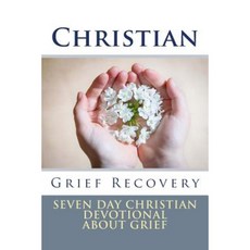 Christian Grief Recovery: Seven Day Christian Devotional about Grief Paperback, Createspace Independent Publishing Platform