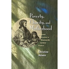 Poverty Charity and Motherhood: Maternal Societies in Nineteenth-Century France Hardcover, University of Illinois Press