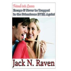 Friends Into Lovers: Escape and Never Be Trapped in the Friendzone Ever Again! Paperback, Createspace Independent Publishing Platform