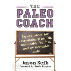 The Paleo Coach: Expert Advice for Extraordinary Health Sustainable Fat Loss and an Incredible Body Hardcover, Victory Belt Publishing