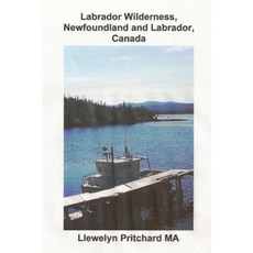 Labrador Wilderness Newfoundland and Labrador Canada: Refresh Your Body Mind and Soul. Paperback, Createspace Independent Publishing Platform