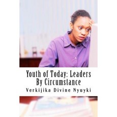 Youth of Today: Leaders by Circumstance: An Open Letter to All Africans of the 21st Century Paperback, Createspace