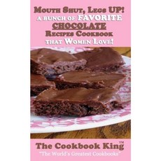 Mouth Shut Legs Up: A Bunch of Favorite Chocolate Recipes Cookbook That Women Love! Paperback, Createspace Independent Publishing Platform