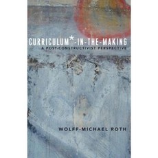 Curriculum*-In-The-Making: A Post-Constructivist Perspective Paperback, Peter Lang Inc., International Academic Publi