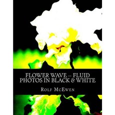 Flower Wave -- Fluid Photos in Black & White Paperback, Createspace Independent Publishing Platform