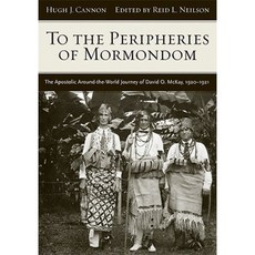 To the Peripheries of Mormondom: The Apostolic Around-The-World Journey of David O McKay 1920-1921 Hardcover, University of Utah Press