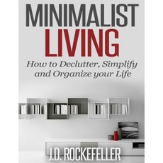 Minimalist Living: How to Declutter Simplify and Organize Your Life Paperback, Createspace Independent Publishing Platform