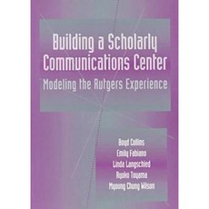 Building a Scholarly Communication Center: Modeling the Rutgers Experience Paperback, American Library Association