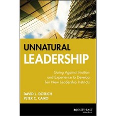 Unnatural Leadership: Going Against Intuition and Experience to Develop Ten New Leadership Instincts Hardcover, Jossey-Bass