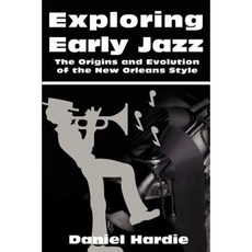 Exploring Early Jazz: The Origins and Evolution of the New Orleans Style Paperback, iUniverse