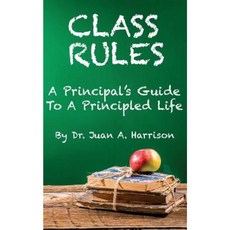 Class Rules: A Principal's Guide to a Principled Life Paperback, Createspace Independent Publishing Platform