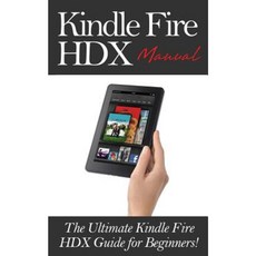 Kindle Fire Hdx Manual: The Ultimate Kindle Fire Hdx Guide for Beginners! Paperback, Createspace Independent Publishing Platform