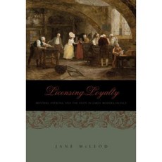 Licensing Loyalty: Printers Patrons and the State in Early Modern France Hardcover, Penn State University Press