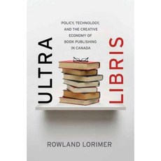 Ultra Libris: Policy Technology and the Creative Economy of Book Publishing in Canada Hardcover, ECW Press