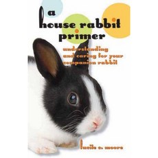 A House Rabbit Primer: Understanding and Caring for Your Companion Rabbit Paperback, Santa Monica Press