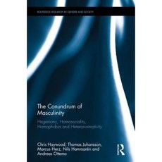 The Conundrum of Masculinity: Hegemony Homosociality Homophobia and Heteronormativity Hardcover, Routledge