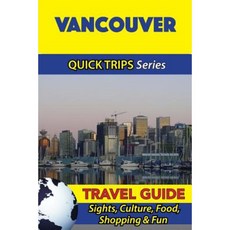 Vancouver Travel Guide (Quick Trips Series): Sights Culture Food Shopping & Fun Paperback, Createspace Independent Publishing Platform