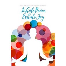 Daily Yoga Journal & Gratitude Notebook: Inhale Peace Exhale Joy Paperback, Createspace Independent Publishing Platform