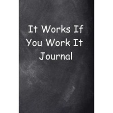 It Works If You Work It Journal Chalkboard Design: (Notebook Diary Blank Book) Paperback, Createspace Independent Publishing Platform