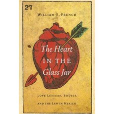The Heart in the Glass Jar: Love Letters Bodies and the Law in Mexico Hardcover, University of Nebraska Press