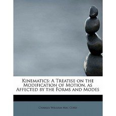 Kinematics: A Treatise on the Modification of Motion as Affected by the Forms and Modes Hardcover, BiblioLife