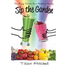Sip the Garden: Fun Easy Drinks for a Healthier Family Paperback, Lifestyle 120