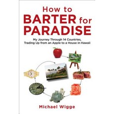 How to Barter for Paradise: My Journey Through 14 Countries Trading Up from an Apple to a House in Hawaii Paperback, Skyhorse Publishing