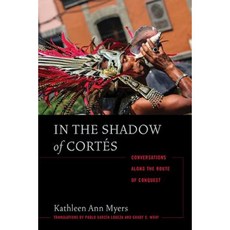 In the Shadow of Cortes: Conversations Along the Route of Conquest Paperback, University of Arizona Press